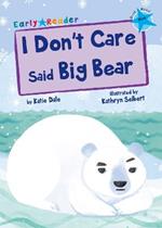 I Don't Care Said Big Bear: (Blue Early Reader)