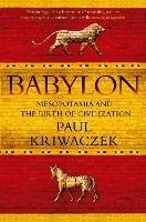 Babylon: Mesopotamia and the Birth of Civilization - Paul Kriwaczek - cover