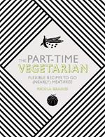 The Part-Time Vegetarian: Flexible Recipes to Go (Nearly) Meat-Free