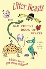 Utter Beasts: the Bad Child's Book of Beasts and More Beasts (for Worse Children)