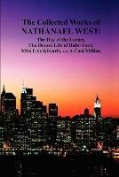 The Collected Works of Nathanael West: The Day of the Locust; The Dream Life of Balso Snell; Miss Lonelyhearts; A Cool Million