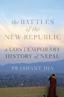 Battles of the New Republic: A Contemporary History of Nepal