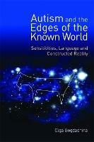 Autism and the Edges of the Known World: Sensitivities, Language and Constructed Reality