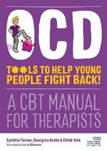 OCD - Tools to Help Young People Fight Back!: A CBT Manual for Therapists