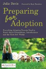 Preparing for Adoption: Everything Adopting Parents Need to Know About Preparations, Introductions and the First Few Weeks