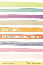 Self-Harm and Eating Disorders in Schools: A Guide to Whole-School Strategies and Practical Support