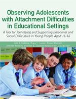 Observing Adolescents with Attachment Difficulties in Educational Settings: A Tool for Identifying and Supporting Emotional and Social Difficulties in Young People Aged 11-16