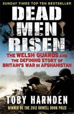 Dead Men Risen: The Welsh Guards and the Real Story of Britain's War in Afghanistan