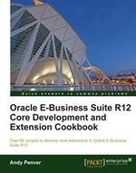 Oracle E-Business Suite R12 Core Development and Extension Cookbook