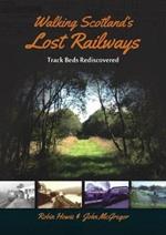 Walking Scotland's Lost Railways: Track Beds Rediscovered