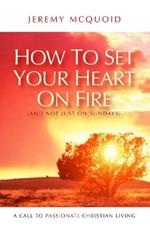 How to Set your Heart on Fire: A Call to Passionate Christian Living