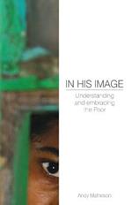 In His Image: Understanding and Embracing the Poor: Understanding and Embracing the Poor