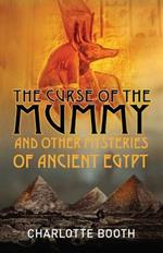 The Curse of the Mummy: And Other Mysteries of Ancient Egypt