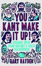 You Kant Make it Up!: Strange Ideas from History's Great Philosophers