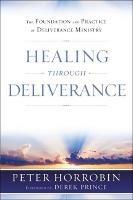 Healing through Deliverance: The Foundation and Practice of Deliverance Ministry