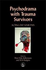 Psychodrama with Trauma Survivors: Acting out Your Pain