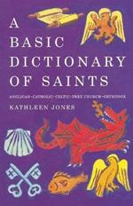 A Basic Dictionary of Saints: Anglican, Catholic, Free Church and Orthodox