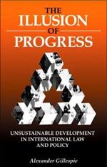 The Illusion of Progress: Unsustainable Development in International Law and Policy