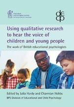 Using Qualitative Research to Hear the Voice of Children and Young People:: The Work of British Educational Psychologists