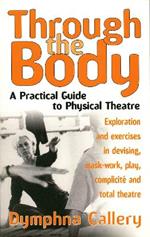 Through The Body: A Practical Guide to Physical Theatre