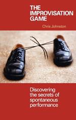 The Improvisation Game: Discovering the Secrets of Spontaneous Performance