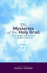 The Mysteries of the Holy Grail: from Arthur and Parzival to Modern Initiation