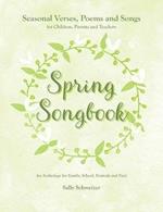 Spring Songbook: Seasonal Verses, Poems and Songs for Children, Parents and Teachers - An Anthology for Family, School, Festivals and Fun!