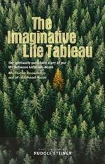 The Imaginative Life Tableau: The spiritually-perceived story of our life between birth and death. Meditative knowledge out of childhood forces