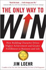 The Only Way to Win: How Building Character Drives Higher Achievement and Greater Fulfilment in Business and Life