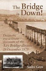 The Bridge is Down!: Dramatic Eye-Witness Accounts of the Tay Bridge Disaster 28 December 1879