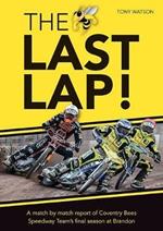 The Last Lap!: A Match by Match Report of Coventry Bees Speedway Team's Final Season at Brandon