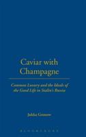 Caviar with Champagne: Common Luxury and the Ideals of the Good Life in Stalin's Russia