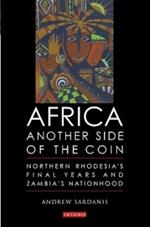 Africa, Another Side of the Coin: Northern Rhodesia's Final Years and Zambia's Nationhood