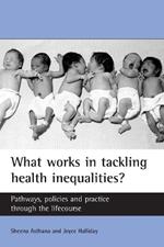 What works in tackling health inequalities?: Pathways, policies and practice through the lifecourse