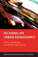 Securing an urban renaissance: Crime, community, and British urban policy