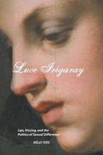 Luce Irigaray: Lips, Kissing and the Politics of Sexual Difference