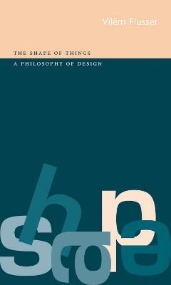 The Shape of Things: a Philosophy of Design - Vilm Flusser - cover