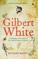 Gilbert White: A biography of the author of The Natural History of Selborne