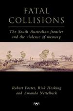 Fatal Collisions: The South Australian Frontier and the Violence of Memory