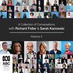 A Collection of Conversations with Richard Fidler and Sarah Kanowski Volume 5