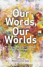 Our Words, Our Worlds: Writing on Black South African Women Poets, 2000–2018