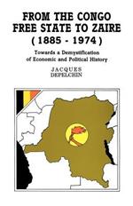 From the Congo Free State to Zaire, 1885-1974: Towards a Demystification of Economic and Political History