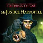 Mr Justice Harbottle - The Complete Ghost Stories of J. Sheridan Le Fanu, Vol. (Unabridged)