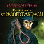 The Fortunes of Sir Robert Ardagh - The Complete Ghost Stories of J. Sheridan Le Fanu, Vol. (Unabridged)