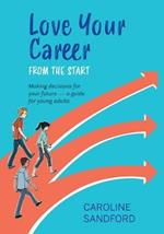 Love Your Career from the Start: Making decisions for your future - a guide for young adults