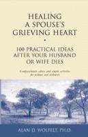 Healing a Spouse's Grieving Heart: 100 Practical Ideas After Your Husband or Wife Dies