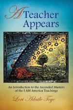 A Teacher Appears: An Introduction to the Ascended Masters of the I AM America Teachings