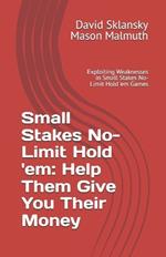 Small Stakes No-Limit Hold 'em: Help Them Give You Their Money: Exploiting Weaknesses in Small Stakes No-Limit Hold 'em Games