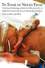 To Treat or Not to Treat: The Ethical Methodology of Richard A. McCormick S.J., As Applied to Treatment Decisions for Handicapped Newborns