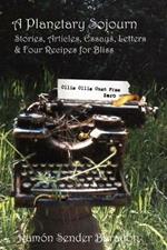 A Planetary Sojourn: Stories, Articles, Essays, Letters & 4 Recipes for Bliss